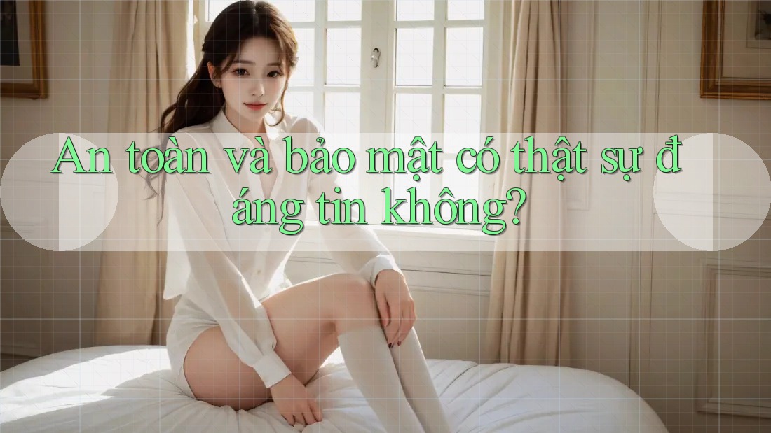 An toàn và bảo mật có thật sự đáng tin không? An toàn và bảo mật có thật sự đáng tin không?