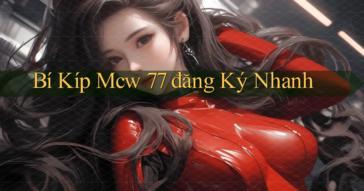 bí kíp mcw 77 đăng ký nhanh