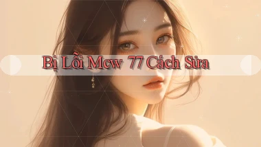 bị lỗi mcw 77 cách sửa