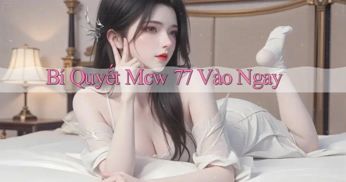 bí quyết mcw 77 vào ngay
