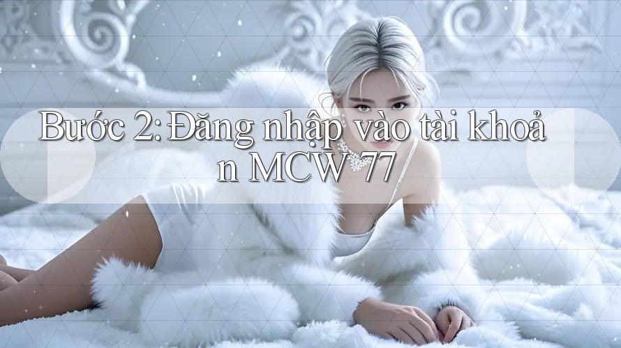 Bước 2: Đăng nhập vào tài khoản MCW 77 Bước 2: Đăng nhập vào tài khoản MCW 77