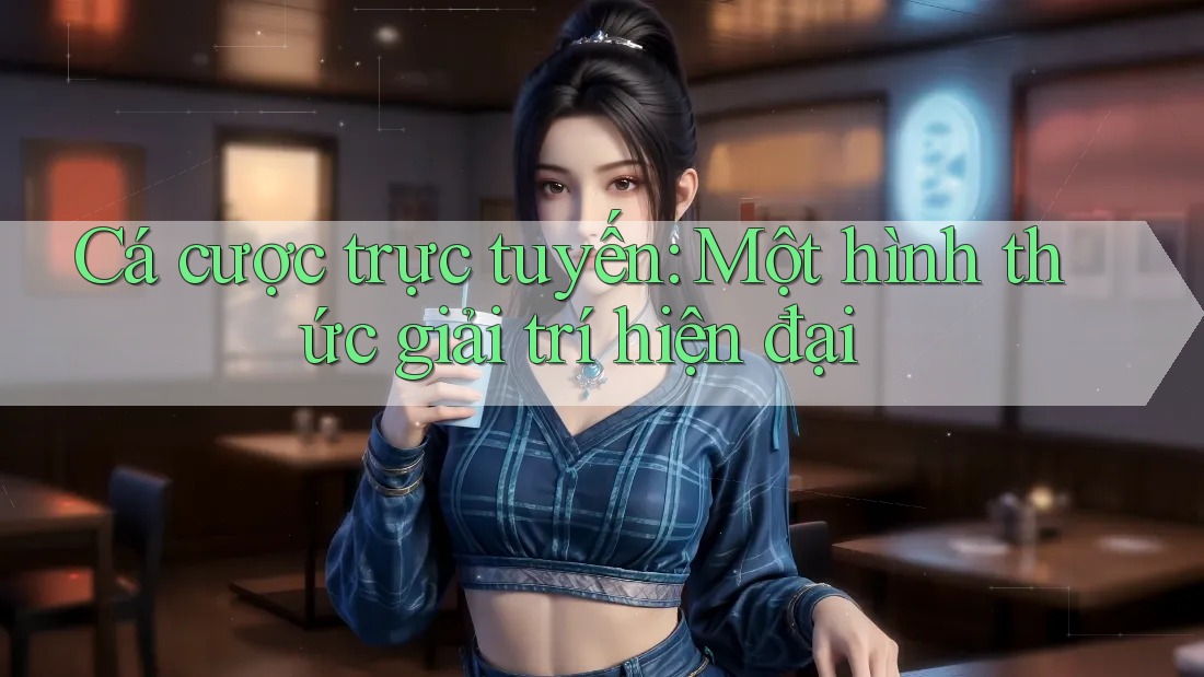 Cá cược trực tuyến: Một hình thức giải trí hiện đại Cá cược trực tuyến: Một hình thức giải trí hiện đại