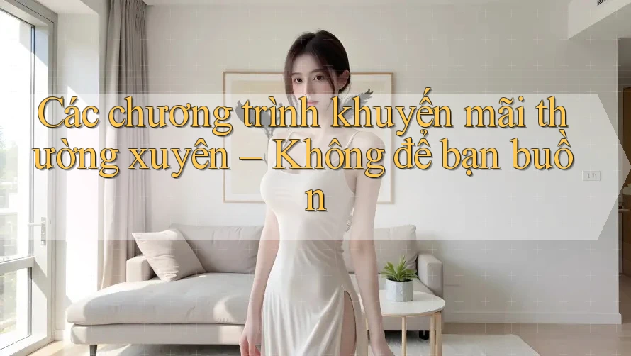 Các chương trình khuyến mãi thường xuyên – Không để bạn buồn