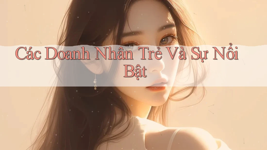Các Doanh Nhân Trẻ Và Sự Nổi Bật