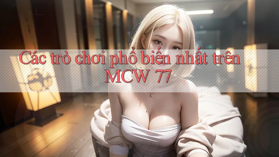 Các trò chơi phổ biến nhất trên MCW 77 Các trò chơi phổ biến nhất trên MCW 77