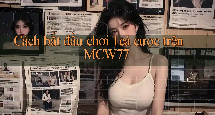 Cách bắt đầu chơi 1 cá cược trên MCW77