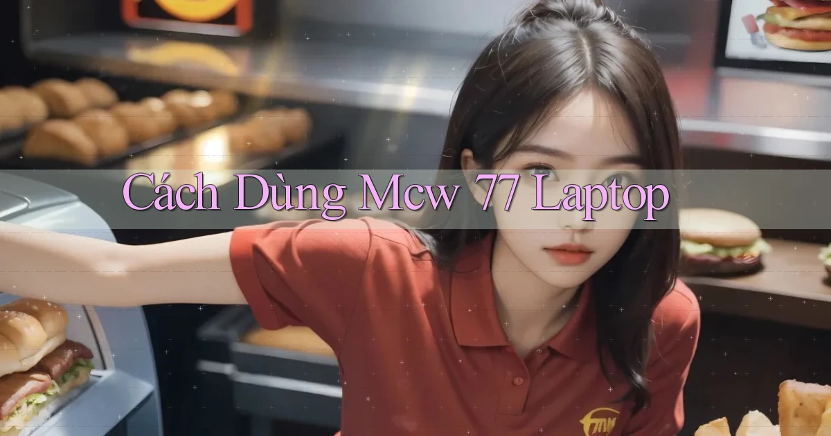 cách dùng mcw 77 laptop