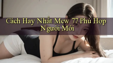 cách hay nhất mcw 77 phù hợp người mới