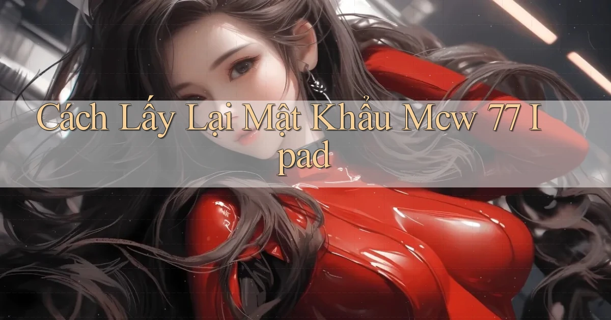 cách lấy lại mật khẩu mcw 77 ipad