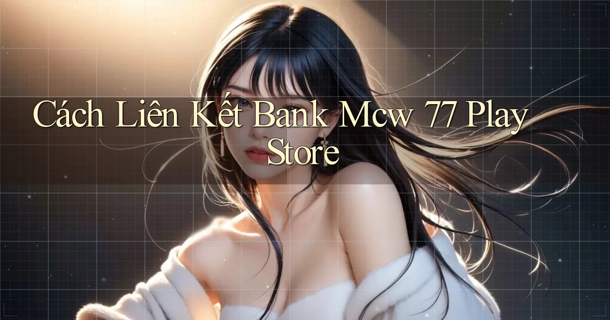 cách liên kết bank mcw 77 play store