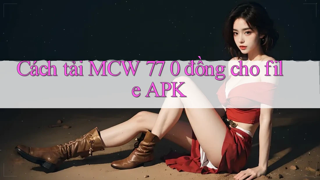 Cách tải MCW 77 0 đồng cho file APK Cách tải MCW 77 0 đồng cho file APK