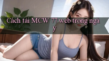cách tải mcw 77 web trong ngày