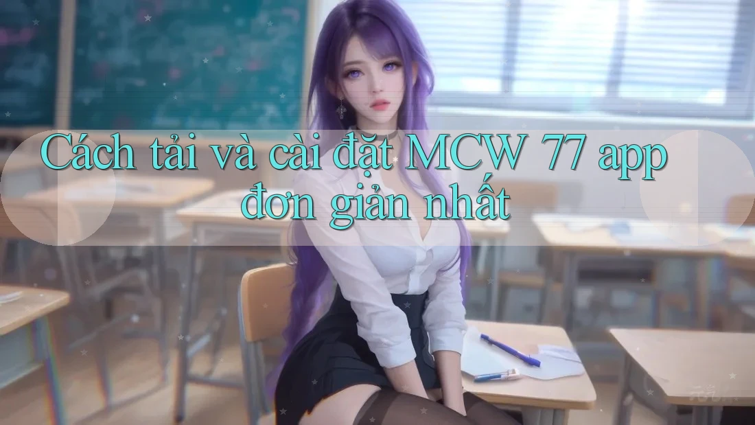 Cách tải và cài đặt MCW 77 app đơn giản nhất Cách tải và cài đặt MCW 77 app đơn giản nhất