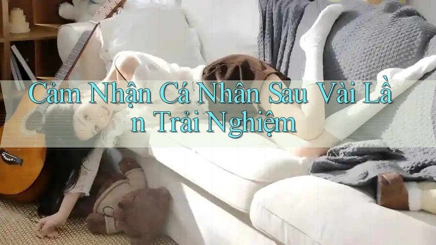 Cảm nhận cá nhân sau vài lần trải nghiệm