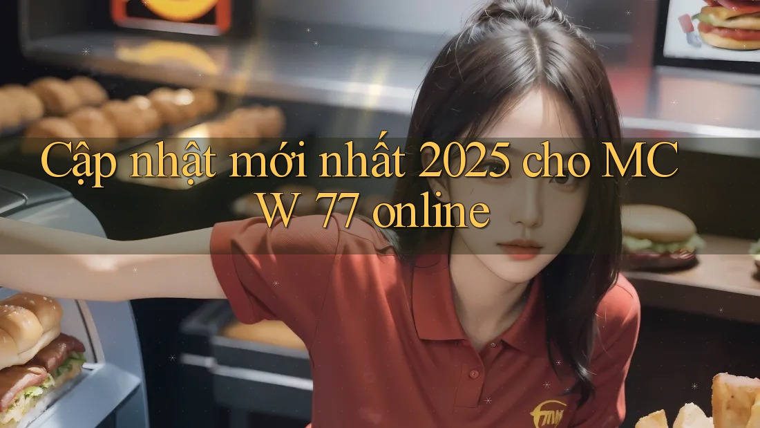 Cập nhật mới nhất 2025 cho MCW 77 online