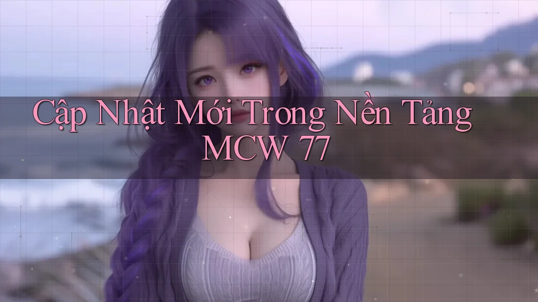 Cập Nhật Mới Trong Nền Tảng MCW 77