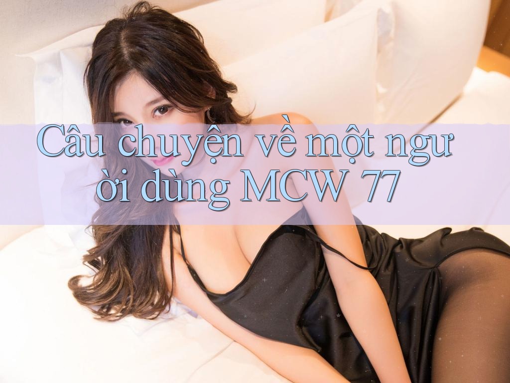 Câu chuyện về một người dùng MCW 77 Câu chuyện về một người dùng MCW 77