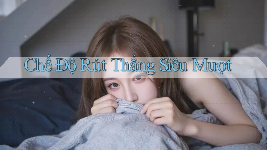 Chế Độ Rút Thẳng Siêu Mượt Chế Độ Rút Thẳng Siêu Mượt