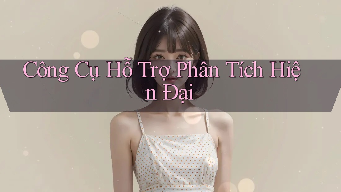 Công Cụ Hỗ Trợ Phân Tích Hiện Đại