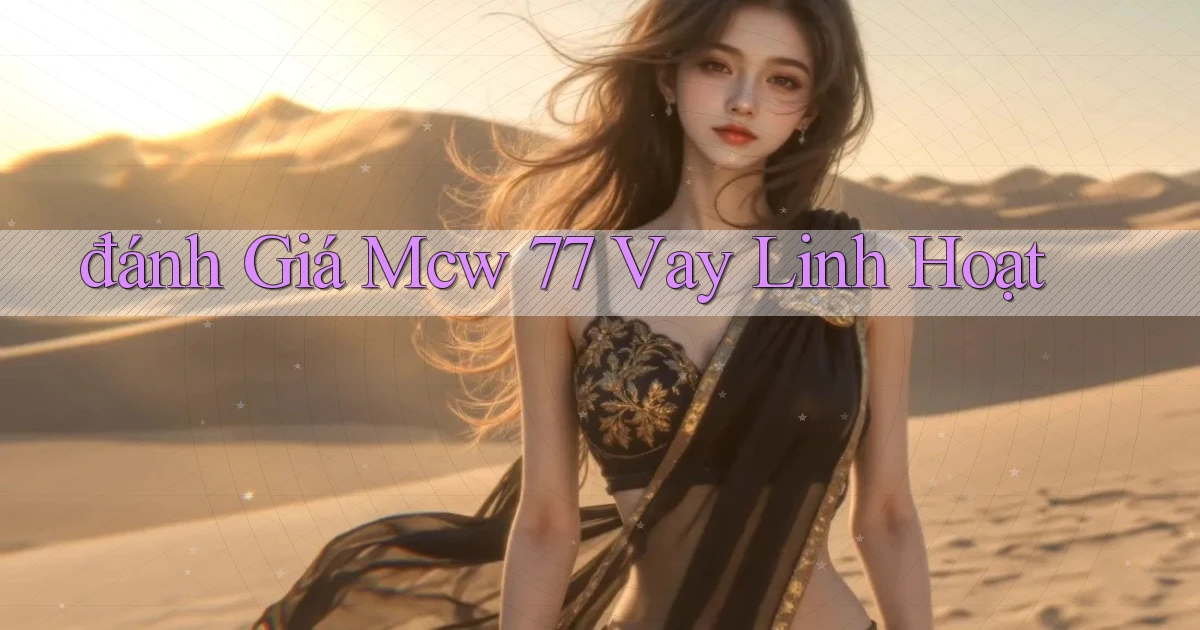 đánh giá mcw 77 vay linh hoạt