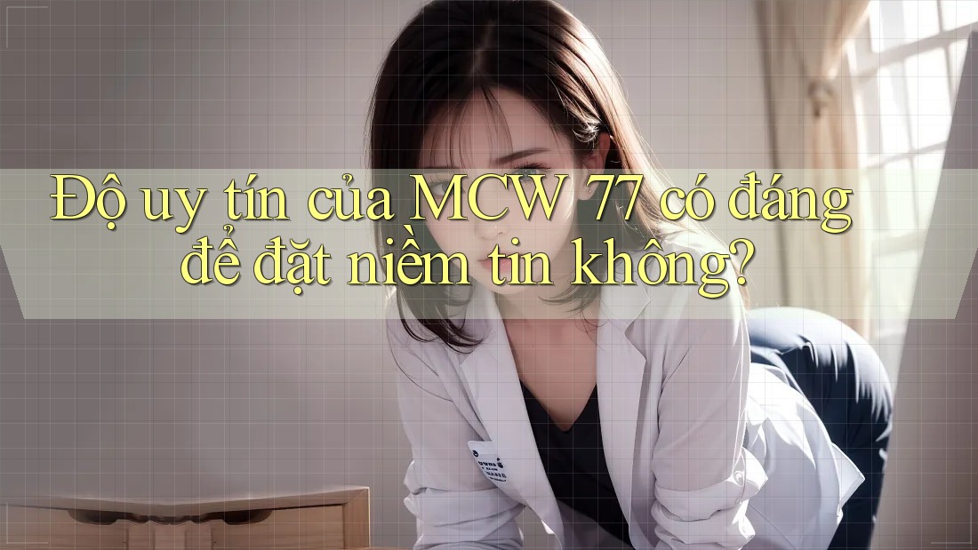 Độ uy tín của MCW 77 có đáng để đặt niềm tin không?