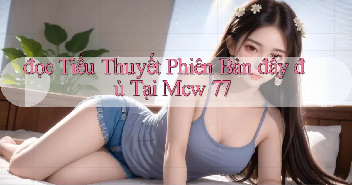 đọc tiểu thuyết phiên bản đầy đủ tại mcw 77