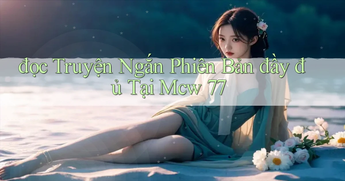 đọc truyện ngắn phiên bản đầy đủ tại mcw 77