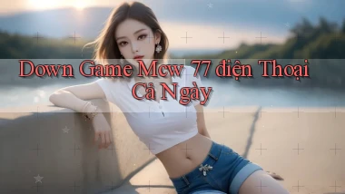 down game mcw 77 điện thoại cả ngày