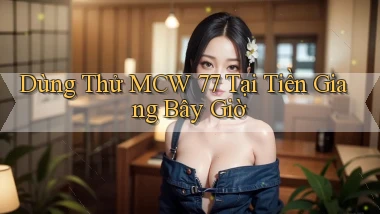 dùng thử mcw 77 tại Tiền Giang bây giờ