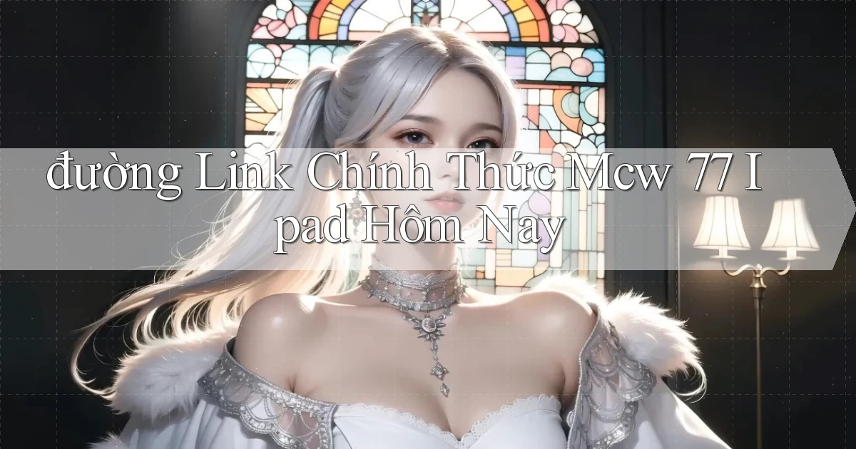 đường link chính thức mcw 77 ipad hôm nay