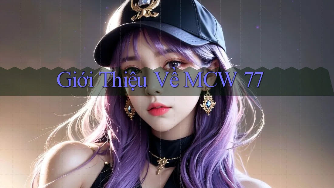 Giới Thiệu Về MCW 77 Giới Thiệu Về MCW 77