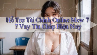 hỗ trợ tài chính online mcw 77 vay tín chấp hiện nay