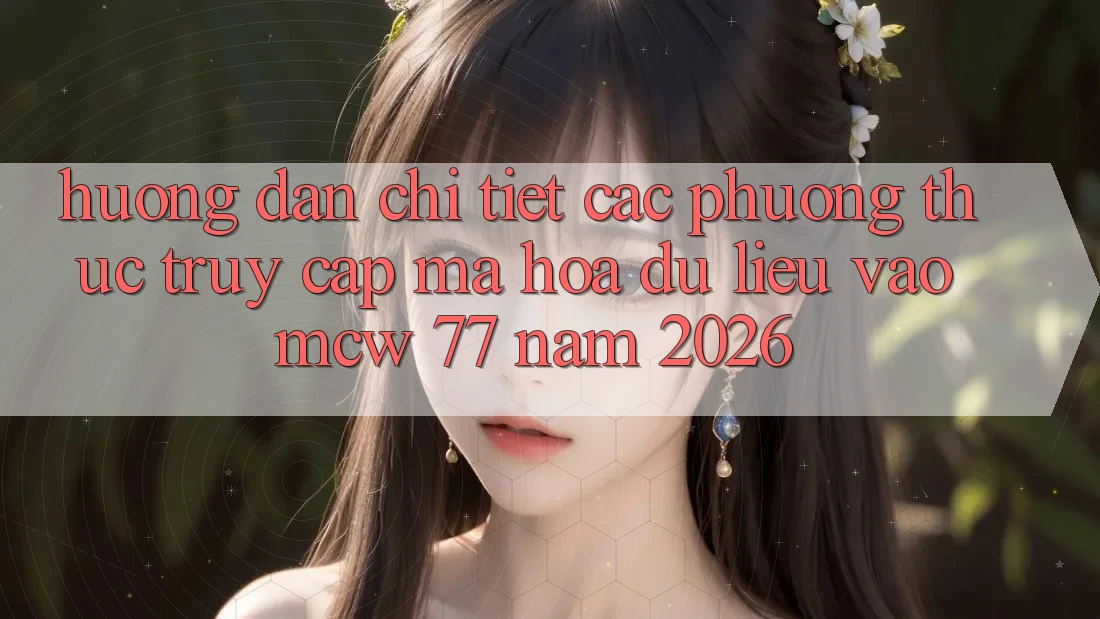 Hướng Dẫn Chi Tiết Các Phương Thức Truy Cập Mã hóa dữ liệu Vào MCW 77 Năm 2026 Hướng Dẫn Chi Tiết Các Phương Thức Truy Cập Mã hóa dữ liệu Vào MCW 77 Năm 2026