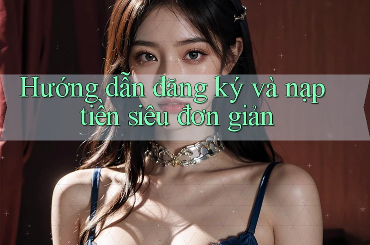 Hướng dẫn đăng ký và nạp tiền siêu đơn giản