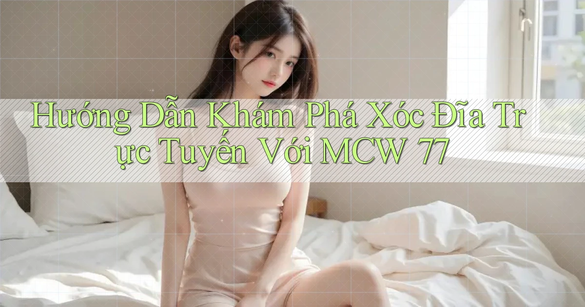 hướng dẫn khám phá xóc đĩa trực tuyến với mcw 77