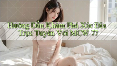 hướng dẫn khám phá xóc đĩa trực tuyến với mcw 77