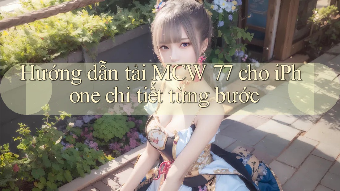 Hướng dẫn tải MCW 77 cho iPhone chi tiết từng bước Hướng dẫn tải MCW 77 cho iPhone chi tiết từng bước