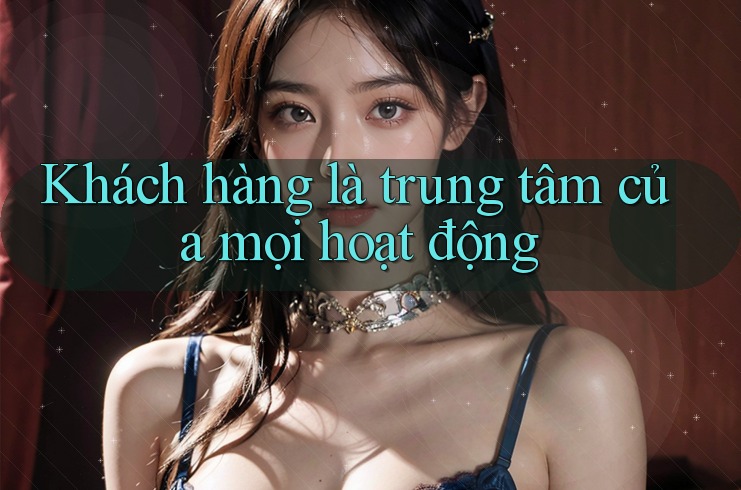 Khách hàng là trung tâm của mọi hoạt động Khách hàng là trung tâm của mọi hoạt động
