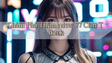 khám phá thêm mcw 77 clan tiktok