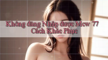 không đăng nhập được mcw 77 cách khắc phục