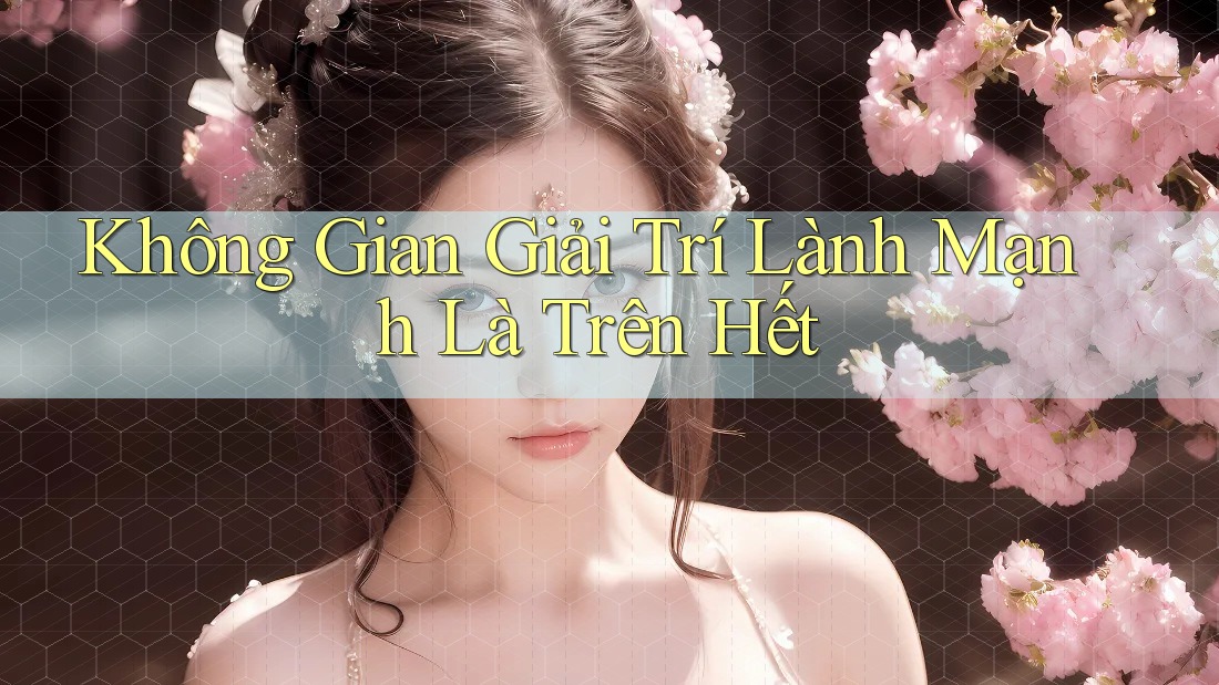 Không Gian Giải Trí Lành Mạnh Là Trên Hết Không Gian Giải Trí Lành Mạnh Là Trên Hết