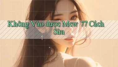 không vào được mcw 77 cách sửa