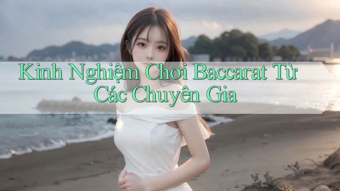 Kinh Nghiệm Chơi Baccarat Từ Các Chuyên Gia