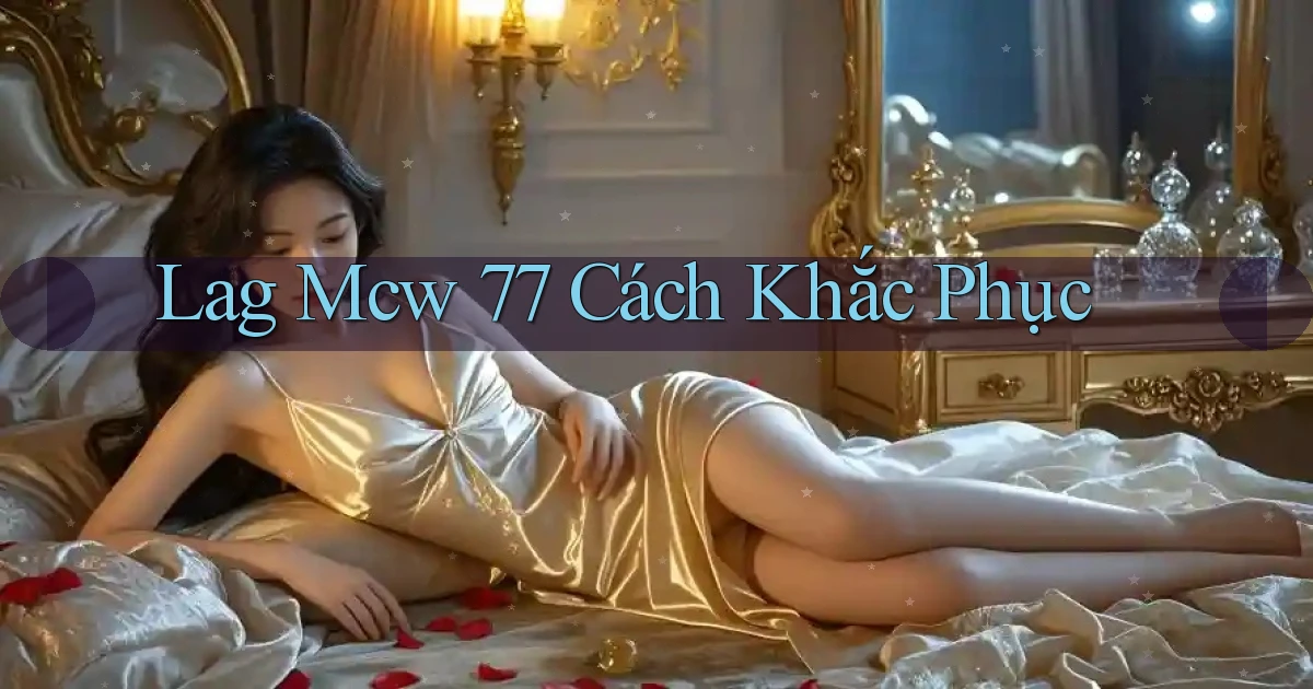 lag mcw 77 cách khắc phục