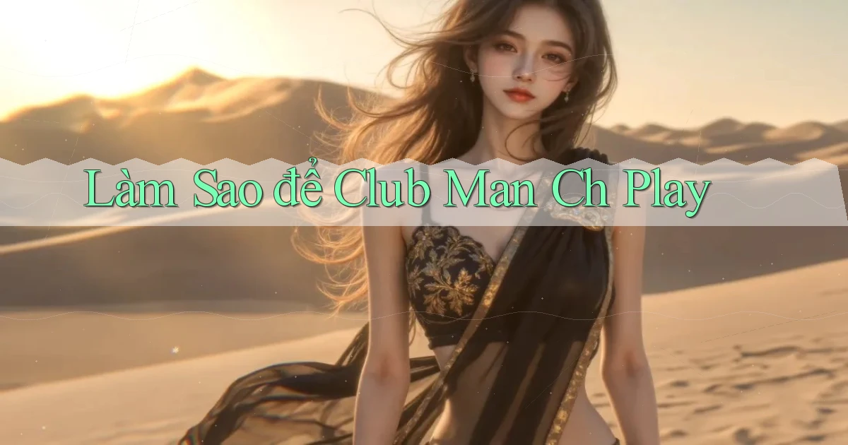 làm sao để club man ch play