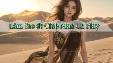 làm sao để club man ch play