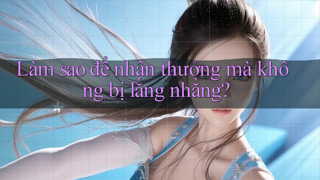 Làm sao để nhận thưởng mà không bị lằng nhằng? Làm sao để nhận thưởng mà không bị lằng nhằng?