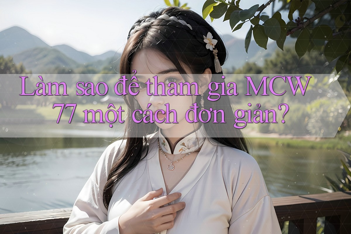 Làm sao để tham gia MCW 77 một cách đơn giản?