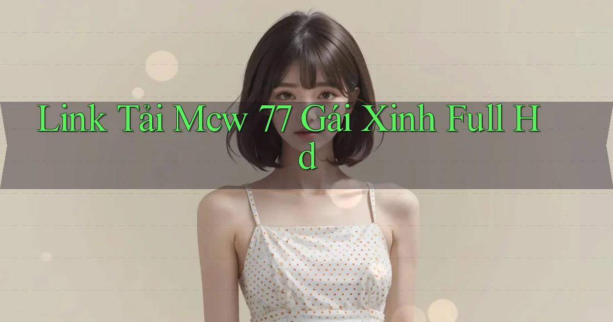 link tải mcw 77 gái xinh full hd