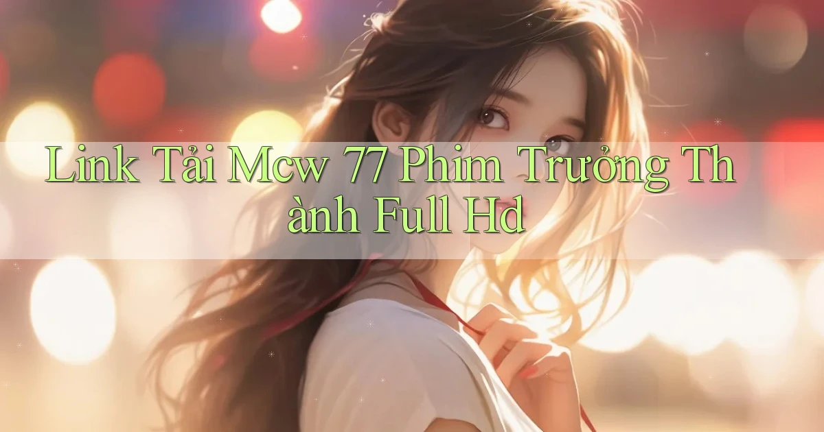 link tải mcw 77 phim trưởng thành full hd